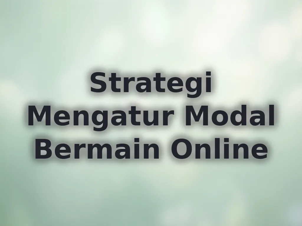 Strategi Mengatur Modal Bermain Online