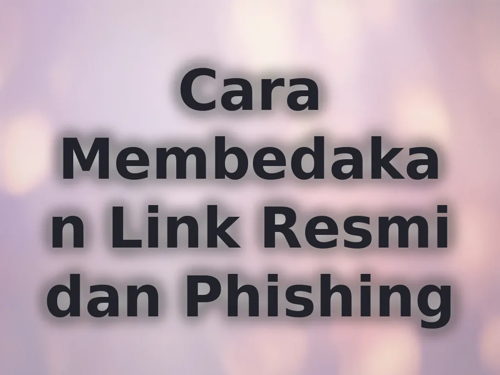 Cara Membedakan Link Resmi dan Phishing